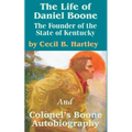 The Life of Daniel Boone: The Founder of the State of Kentucky and Colonel's Boone Autobiography
