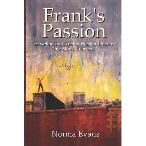 Frank's Passion: Breeding and Racing Homing Pigeons: One Man's Journey