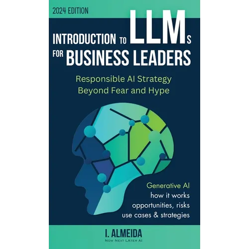 Introduction to Large Language Models for Business Leaders: Responsible AI Strategy Beyond Fear and Hype
