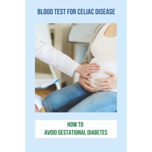 Blood Test For Celiac Disease: How To Avoid Gestational Diabetes: Celiac Disease Foods To Avoid