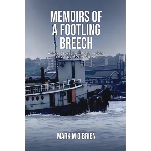 Memoirs Of A Footling Breech: A dropout's career in tugboats, medicine, sailboats, and Dante Alighieri.