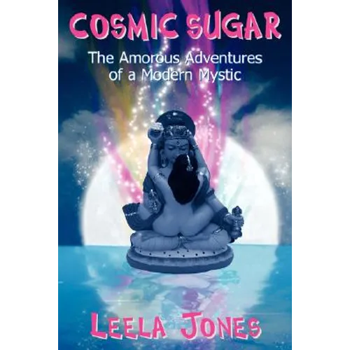 Cosmic Sugar: The Amorous Adventures of a Modern Mystic