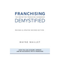 Franchising Demystified: The Definitive Franchise Handbook