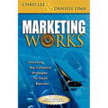 Marketing Works: Unlocking Big Company Strategies for Small Business