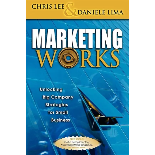 Marketing Works: Unlocking Big Company Strategies for Small Business