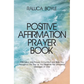 Positive Affirmation Prayer Book: Affirmation and Prayers to Comfort and Bless You throughout the Day as You Meditate the Wonderful Messages of God