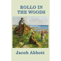 Rollo in the Woods: A Classic Juvenile Story of Outdoor Life and Practical Learning