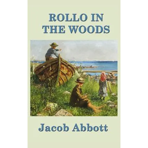 Rollo in the Woods: A Classic Juvenile Story of Outdoor Life and Practical Learning
