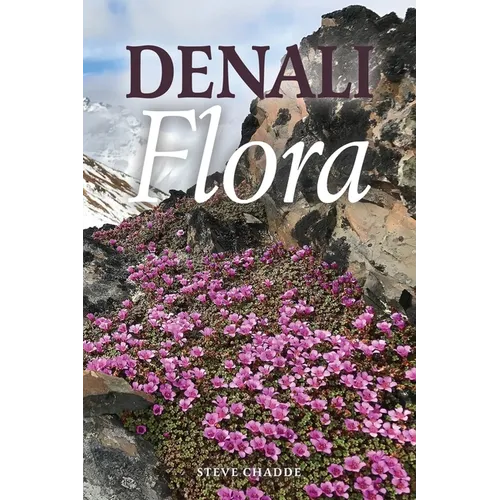 Denali Flora: An Illustrated Guide to the Plants of Denali National Park and Preserve