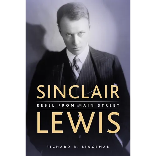 Sinclair Lewis: Rebel from Main Street