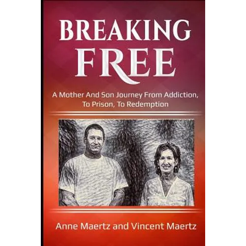 Breaking Free: A Mother And Son Journey From Addiction, To Prison, To Redemption