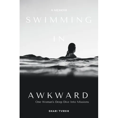 Swimming in Awkward: A Memoir One Woman's Deep Dive Into Missions