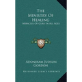 The Ministry Of Healing: Miracles Of Cure In All Ages