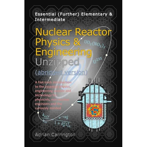 Nuclear Reactor Physics & Engineering Unzipped - Abridged Version