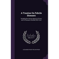 A Treatise On Febrile Diseases: Including the Various Species of Fever, and All Diseases Attended With Fever