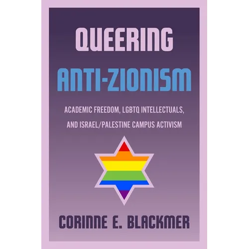 Queering Anti-Zionism: Academic Freedom, LGBTQ Intellectuals, and Israel/Palestine Campus Activism