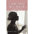 I Am Not My Hair: A Young Woman's Journey and Triumph Over Breast Cancer