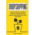 Dropshipping: How to Launch a Shopify Store in 1 Hour and Make $1000+ Each Month Without Inventory
