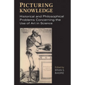 Picturing Knowledge: Historical and Philosophical Problems Concerning the Use of Art in Science