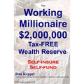 The Working Millionaire: $2,000,000 Tax-FREE Wealth Reserve Self-insure Self-fund