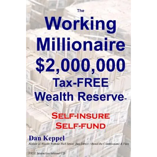 The Working Millionaire: $2,000,000 Tax-FREE Wealth Reserve Self-insure Self-fund