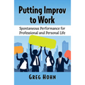 Putting Improv to Work: Spontaneous Performance for Professional and Personal Life