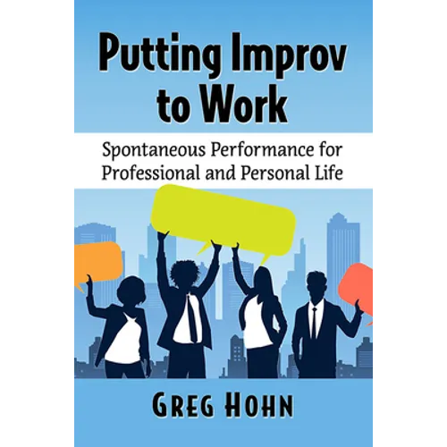 Putting Improv to Work: Spontaneous Performance for Professional and Personal Life