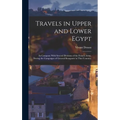 Travels in Upper and Lower Egypt: In Company With Several Divisions of the French Army, During the Campaigns of General Bonaparte in That Country;