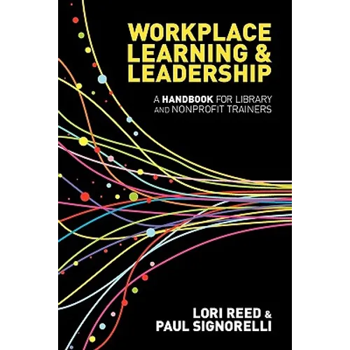 Workplace Learning & Leadership: A Handbook for Library and Nonprofit Trainers