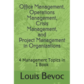 Office Management, Operations Management, Crisis Management, and Project Management in Organizations: 4 Management Topics in 1 Book