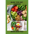 Blood Type Diet Cookbook: Dietary Guide On How To Eat Right For Your Blood Type Every Day