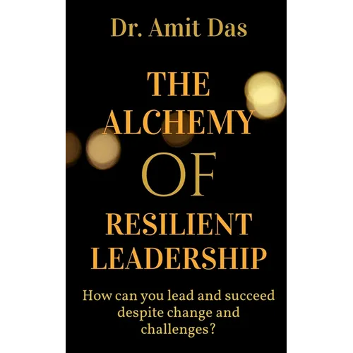 The Alchemy of Resilient Leadership