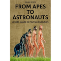 From Apes to Astronauts: A Kid's Guide to Human Evolution