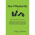 How I Wrecked My Life: And the lives of those around me