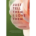 Just Tell Them I Love Them: A Hospice Chaplain's Invitations to Live Well