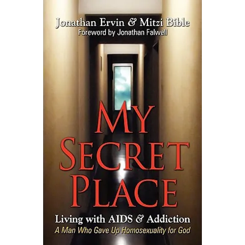My Secret Place: Living with AIDS & Addiction - A Man Who Gave Up Homosexuality for God