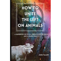 How to Unite the Left on Animals: A Handbook on Total Liberationist Veganism and a Shared Reality