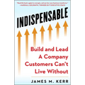 Indispensable: Build and Lead a Company Customers Can't Live Without