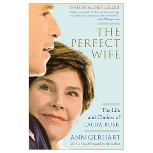 The Perfect Wife: The Life and Choices of Laura Bush