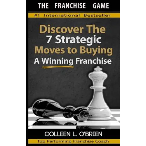 The Franchise Game: Discover the 7 Strategic Moves to Buying A Winning Franchise