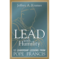 Lead with Humility: 12 Leadership Lessons from Pope Francis