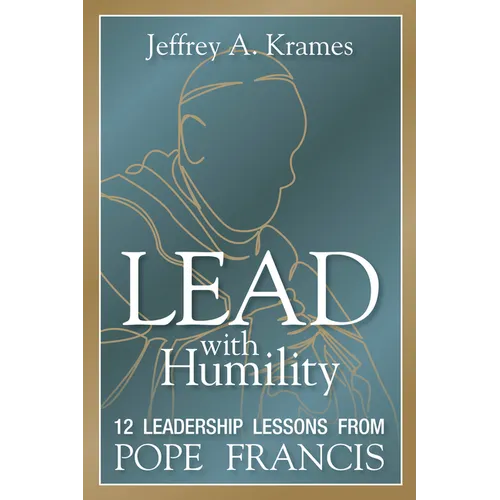 Lead with Humility: 12 Leadership Lessons from Pope Francis
