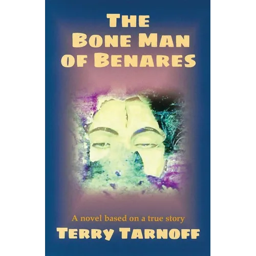 The Bone Man of Benares: a novel based on a true story