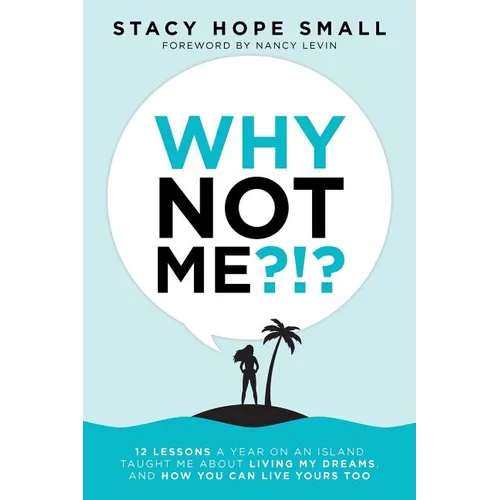 Why Not Me?!?: 12 Lessons a Year on an Island Taught Me About Living My Dreams, and How You Can Live Yours Too