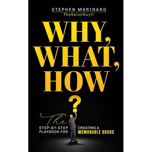 Why, What, How: The Step-by-Step Playbook for Creating a Memorable Brand:: The Step-by-Step Playbook for Creating a Memorable Brand