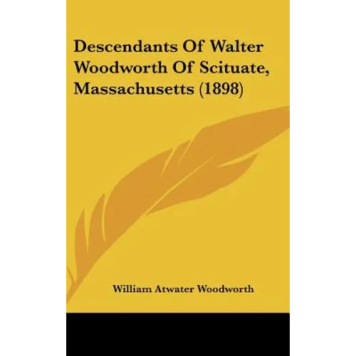 Descendants Of Walter Woodworth Of Scituate, Massachusetts (1898)