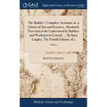 The Builder's Complete Assistant; or, a Library of Arts and Sciences, Absolutely Necessary to be Understood by Builders and Workmen in General. ... By