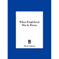 When Knighthood Was In Flower