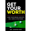 Get Your Worth: Land Your Dream Job With 100+ Simple Strategies