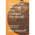 Elias Howe: The Man Who Changed The World